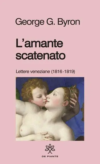 Ultimissimo Modello L‘amante scatenato. Lettere veneziane (1816-1819). Nuova ediz.