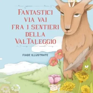 Fantastici via vai fra i sentieri della Val Taleggio. Ediz. illustrata Solo Oggi