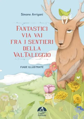 Fantastici via vai fra i sentieri della Val Taleggio. Ediz. illustrata Solo Oggi