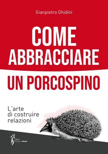 Ultima Occasione Come abbracciare un porcospino. L‘arte di costruire relazioni