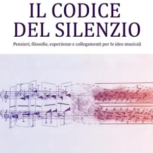Il codice del silenzio. Pensieri, filosofie, esperienze e collegamenti per le idee musicali Subito Disponibile