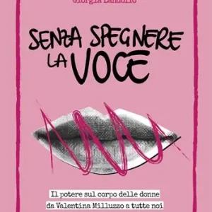 Prezzo Basso Senza spegnere la voce. Il potere sul corpo delle donne da Valentina Milluzzo a tutte noi