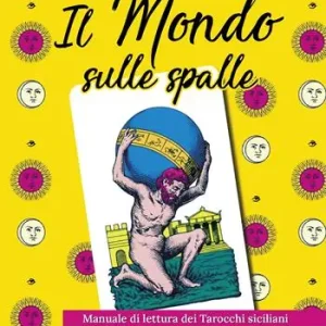Quantità Limitata Il mondo sulle spalle. Manuale di lettura dei tarocchi siciliani
