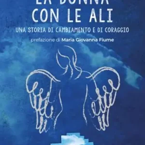 La donna con le ali. Una storia di cambiamento e di coraggio Offerta Lampo