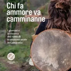 Chi fa ammore va camminanne. I giovani e la ricerca dei canti di tradizione orale in Campania. Con tracce audio online Ultime Pezzi