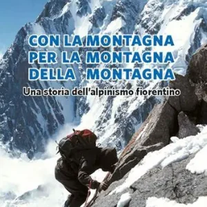 Quantità Limitata Con la montagna per la montagna della montagna. Una storia dell‘alpinismo fiorentino