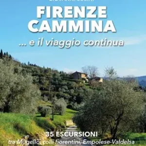 Firenze cammina... e il viaggio continua. 35 escursioni tra Mugello, colli fiorentini, Empolese-Valdelsa e territorio pratese Compra Adesso