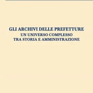 Gli archivi delle prefetture. Un universo complesso tra storia e amministrazione Consegna Rapida