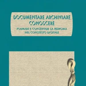 Compra Oggi Stesso Documentare archiviare conoscere. Formare e conservare la memoria nel contesto digitale