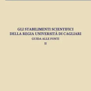 Gli stabilimenti scientifici della Regia Università di Cagliari. Guida alle fonti. Vol. 2 Occasione Imperdibile