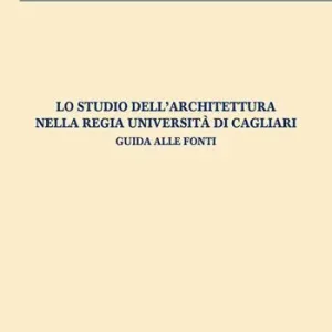 Lo studio dell‘architettura nella Regia Università di Cagliari. Guida alle fonti Scelto Dai Clienti