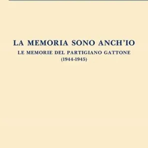 Popolare La memoria sono anch‘io. Le memorie del partigiano Gattone (1944-1945)