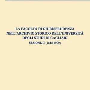 La Facoltà di Giurisprudenza nell‘Archivio Storico dell‘Università degli Studi di Cagliari. Sezione II (1848-1900) Popolare