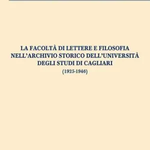 La facoltà di Lettere e filosofia nell‘Archivio storico dell‘Università degli studi di Cagliari (1925-1946) Offerta Lampo