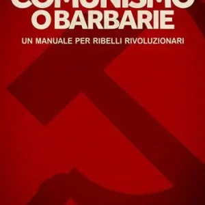 Comunismo o barbarie. Un manuale per ribelli rivoluzionari Reso Gratuito