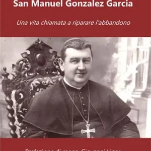 San Manuel Gonzalez Garcia. Una vita chiamata a riparare l’abbandono Acquista Ora