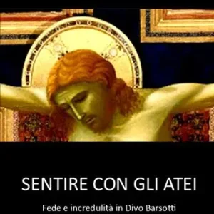 Sentire con gli atei. Fede e incredulità in Divo Barsotti Di Tendenza