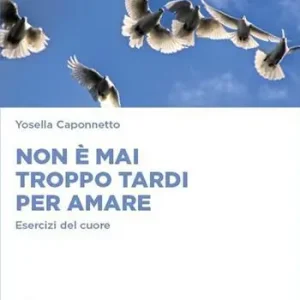 Acquista Ora Non è mai troppo tardi per amare. Esercizi del cuore