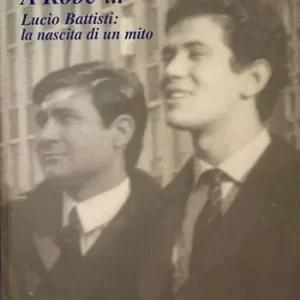 A Robe‘... Lucio Battisti la nascita di un mito Offerta Lampo