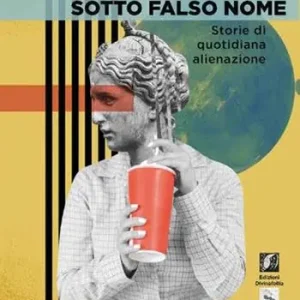 Non Perdere Viaggiamo tutti sotto falso nome. Storie di quotidiana alienazione