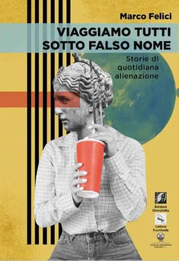 Non Perdere Viaggiamo tutti sotto falso nome. Storie di quotidiana alienazione