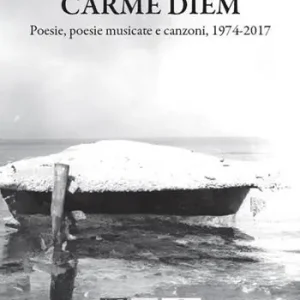 Spedito Oggi Carme diem. Poesie, poesie musicate e canzoni, 1974-2017