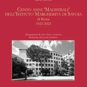 Cento anni «magistrali» dell‘Istituto Margherita di Savoia di Roma. 1923-2023. Ediz. illustrata Bestseller