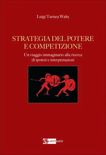 Strategia del potere e competizione. Un viaggio immaginario alla ricerca di ipotesi e interpretazioni Must-Have