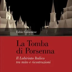 La tomba di Porsenna. Il Labirinto Italico tra mito e ricostruzioni. Ediz. illustrata Subito Disponibile