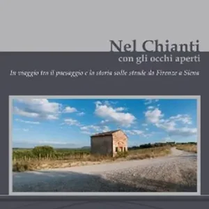 Nel Chianti con gli occhi aperti. In viaggio tra il paesaggio e la storia, sulle strade da Firenze e Siena. Ediz. multilingue Offerta Speciale