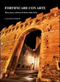 Fortificare con arte. Mura, porte e fortezze di Siena nella storia Occasione