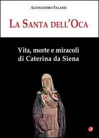 La santa dell‘Oca. Vita, morte e miracoli di Caterina da Siena Compra Online