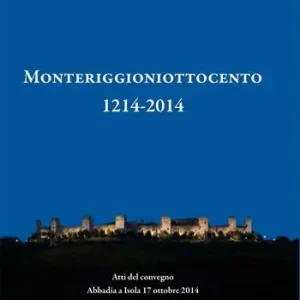 Monteriggioniottocento 1214-2014. Atti del Convegno (Abbadia, 17 ottobre 2014) Occasione Imperdibile