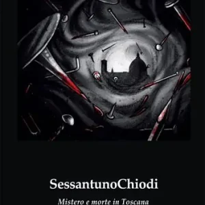 Sessantuno chiodi. Mistero e morte in Toscana Quantità Limitata