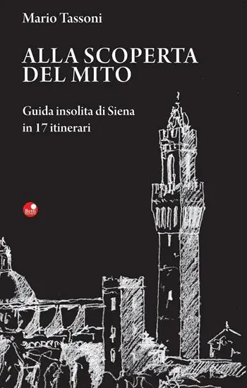 Alla scoperta del mito. Guida insolita di Siena in 17 itinerari Direttamente Dal Produttore