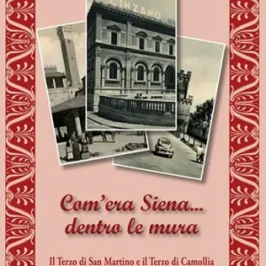 Sconto Com’era Siena… dentro le mura. Il Terzo di San Martino e il Terzo di Camollia. Ediz. illustrata