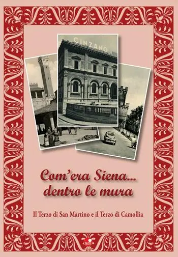 Sconto Com’era Siena… dentro le mura. Il Terzo di San Martino e il Terzo di Camollia. Ediz. illustrata