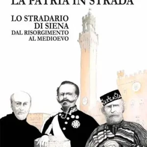 Novità La patria in strada. Lo stradario di Siena dal Risorgimento al Medioevo
