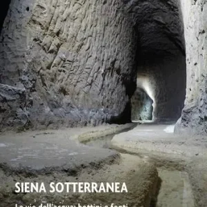 Siena sotterranea. Le vie dell‘acqua bottini e fonti Must-Have