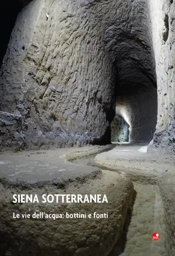 Siena sotterranea. Le vie dell‘acqua bottini e fonti Must-Have