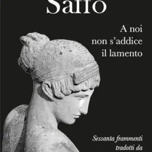 Saffo. A noi non s‘addice il lamento. Testo greco a fronte Sconto