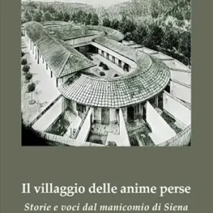 Il villaggio delle anime perse. Storie e voci dal manicomio di Siena Consegna Rapida
