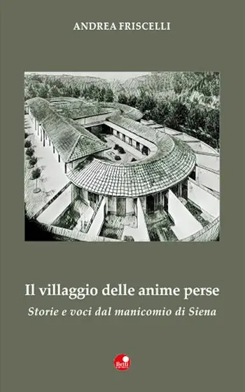 Il villaggio delle anime perse. Storie e voci dal manicomio di Siena Consegna Rapida
