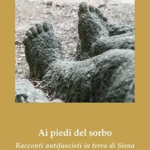 Subito Disponibile Ai piedi del sorbo. Racconti antifascisti in terra di Siena
