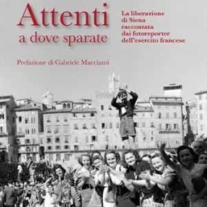 Compra Oggi Stesso Attenti a dove sparate. La liberazione di Siena raccontata dai fotoreporter dell’esercito francese. Ediz. illustrata