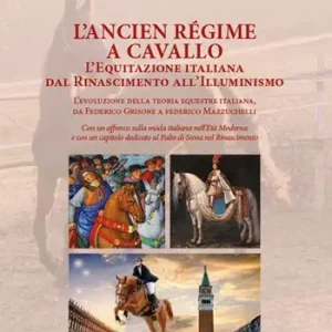 Compra Adesso L‘Ancien Régime a cavallo. L‘equitazione italiana dal Rinascimento all’Illuminismo
