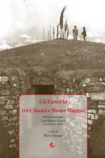 Gli Etruschi tra Chianti e Monte Maggio. Atti del Convegno (Castellina in Chianti, 21 settembre 2018) Occasione Imperdibile