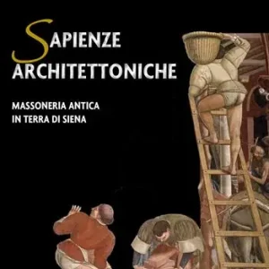 Sapienze architettoniche. Massoneria antica in terra di Siena Pagamento Sicuro