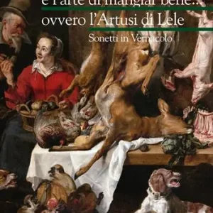 La scienza in cucina e l‘arte di mangiar bene... ovvero l‘Artusi di Lele. Sonetti in vernacolo Prezzo Scontato