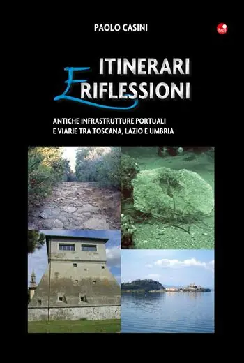 Prezzo Conveniente Itinerari e riflessioni. Antiche infrastrutture portuali e viarie tra Toscana, Lazio e Umbria